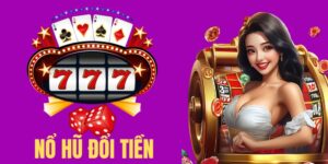 Tìm hiểu nổ hũ đổi tiền là gì?